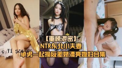 【犹太NTR东北小学情侣南男调】绿帽奴南男调淫妻母狗~