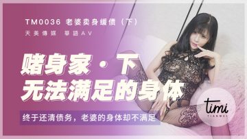 国产夫人AV 皇室天美传媒 TM0036 老太婆的身体损失第二部已完成清洁工作，老太婆的身体并不饱满 姚依静